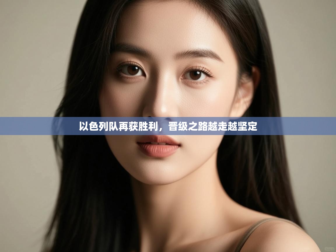 以色列队再获胜利，晋级之路越走越坚定  第2张