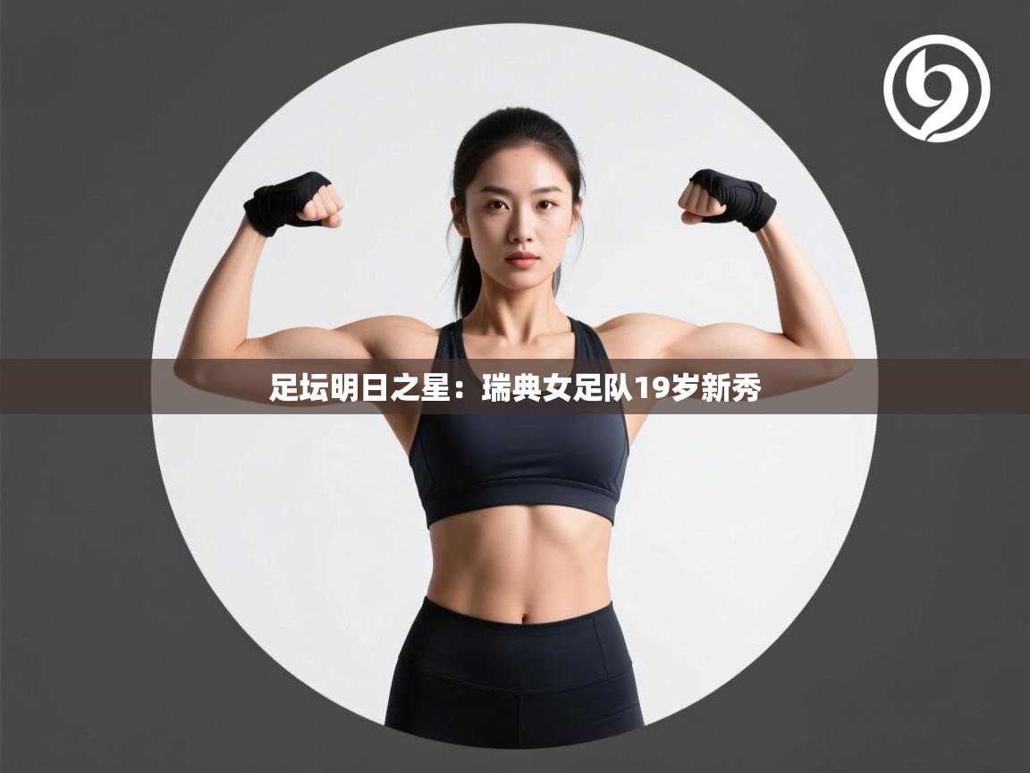 足坛明日之星：瑞典女足队19岁新秀