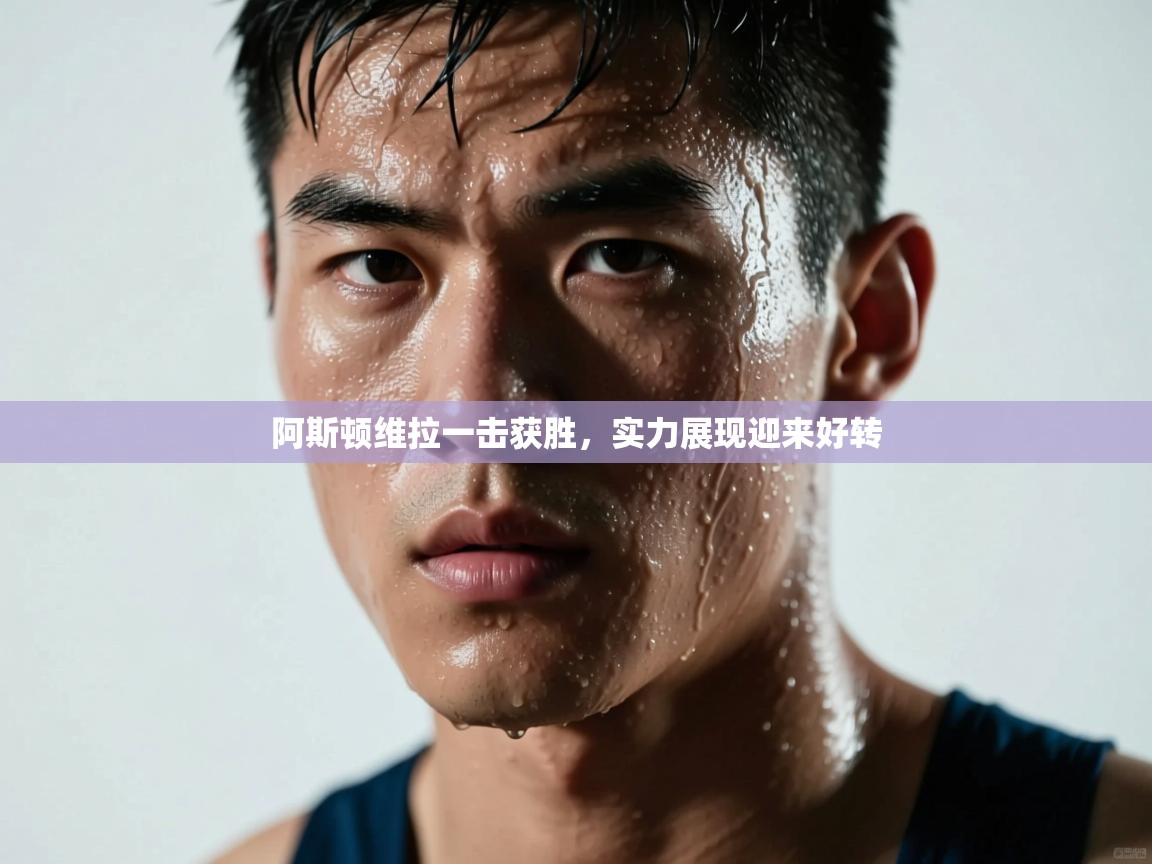 阿斯顿维拉一击获胜，实力展现迎来好转