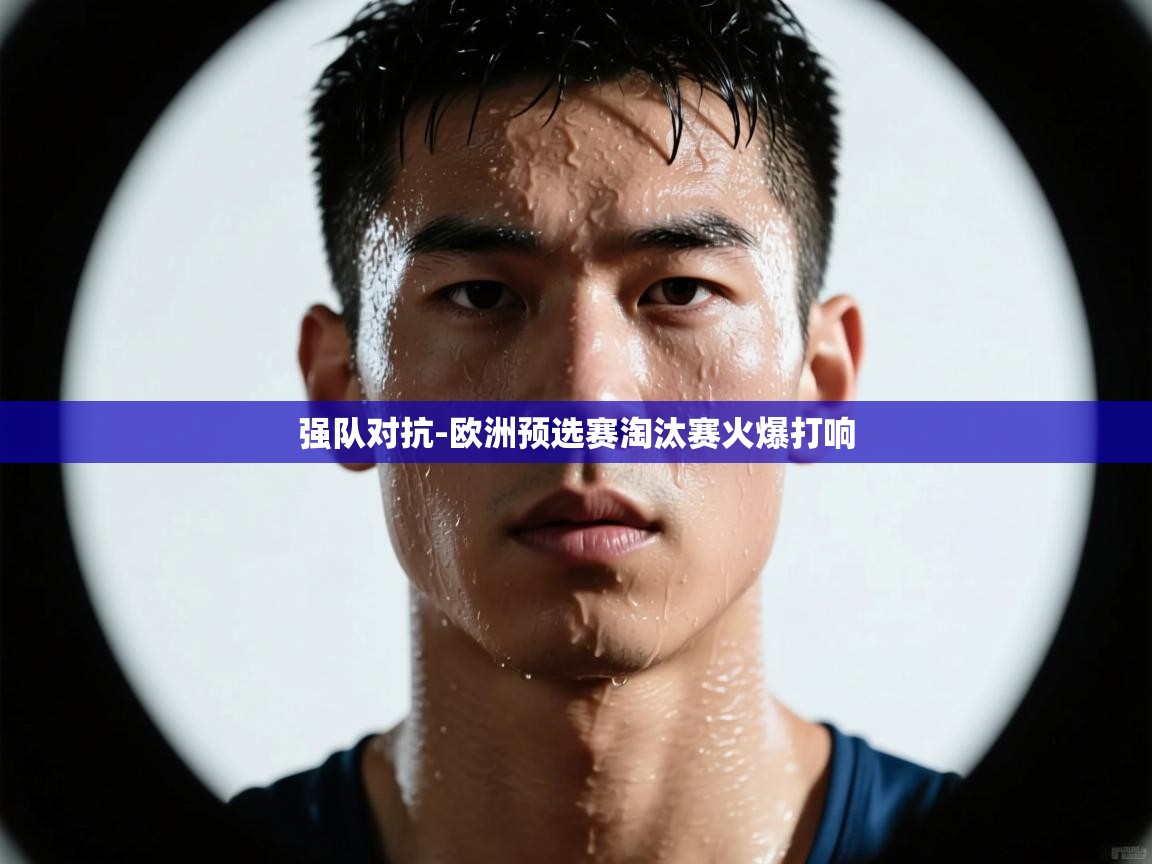 强队对抗-欧洲预选赛淘汰赛火爆打响 第2张