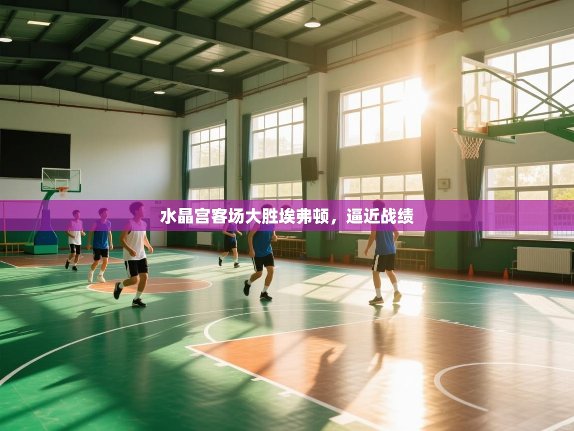 水晶宫客场大胜埃弗顿,逼近战绩 第2张